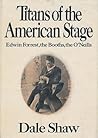 Titans of the American Stage: Edwin Forrest, the Booths, the O'Neills