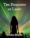 The Dominion of Light by Nicole Murphy The Dominion of Light by Nicole Murphy