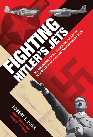 Fighting Hitler's Jets: The Extraordinary Story of the American Airmen Who Beat the Luftwaffe and Defeated Nazi Germany (Hardcover)