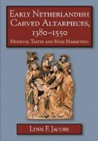 Early Netherlandish Carved Altarpieces, 1380–1550: Medieval Tastes and Mass Marketing (Hardcover)