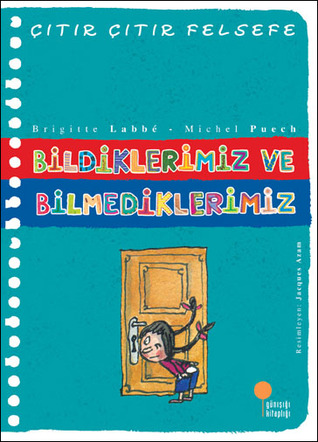 Bildiklerimiz ve Bilmediklerimiz (Çıtır Çıtır Felsefe, #6)