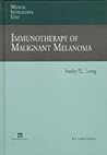 Immunotherapy of Malignant Melanoma (Medical Intelligence Unit) Immunotherapy of Malignant Melanoma (Medical Intelligence Unit)