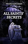 All Saints' Secrets by Nicole Loughan All Saints' Secrets by Nicole Loughan