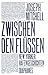 Zwischen den Flüssen
