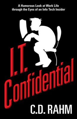 I.T. Confidential: A Humorous Look at Work Life Throught the Eyes of an Info Tech Insider