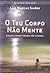 O Teu Corpo Não Mente by Luís Martins Simões