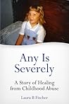 Any Is Severely (A Story of Healing from Childhood Abuse)