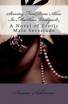 Serving FemDom Alice In Martha's Vineyard:A Novel of Erotic Male Servitude