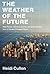 The Weather of the Future: Heat Waves, Extreme Storms, and Other Scenes from a Climate-Changed Planet