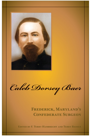 Caleb Dorsey Baer: Frederick, Maryland’s Confederate Surgeon