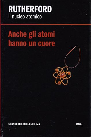 Anche gli atomi hanno un cuore. Rutherford: il nucleo atomico