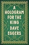 A Hologram for the King by Dave Eggers A Hologram for the King by Dave Eggers