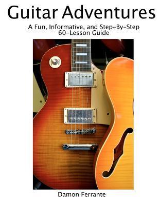 Guitar Adventures: A Fun, Informative, and Step-By-Step 60-Lesson Guide to Chords, Beginner & Intermediate Levels, with Companion Lesson-