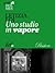 Uno studio in vapore