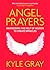 Angel Prayers: Harnessing the Help of Heaven to Create Miracles