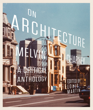 On Architecture: Melvin Charney, a Critical Anthology (McGill-Queen's/Beaverbrook Canadian Foundation Studies in Art History) (Volume 11)