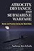 Atrocity, Deviance, and Submarine Warfare: Norms and Practices during the World Wars (Configurations: Critical Studies Of World Politics)