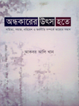 অন্ধকারের উৎস হতে : সাহিত্য, সমাজ, পরিবেশ ও অর্থনীতি সম্পর্কে আলোর সন্ধান