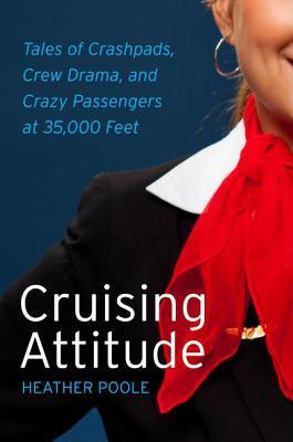 Cruising Attitude: Tales of Crashpads, Crew Drama, and Crazy Passengers at 35,000 Feet