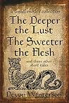 The Deeper the Lust, The Sweeter the Flesh, and three other t... by Devon Winterson