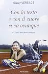 Con la testa e con il cuore si va ovunque. La storia della mia nuova vita