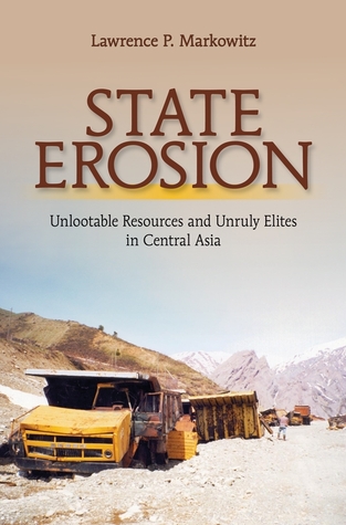 State Erosion: Unlootable Resources and Unruly Elites in Central Asia (Hardcover)
