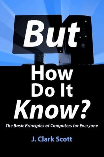 But How Do It Know? The Basic Principles of Computers for Everyone