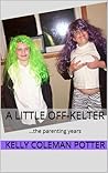 A Little Off-Kelter...the parenting years by Kelly Coleman Potter
