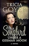 Songbird Under a German Moon by Tricia Goyer