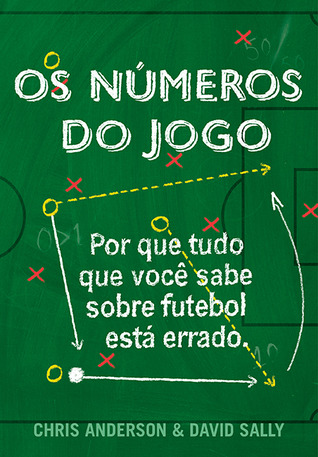 Os Números do Jogo: Por Que Tudo o Que Você Sabe Sobre Futebol Está Errado