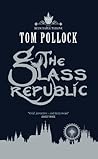 The Glass Republic by Tom Pollock