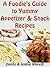 A Foodie's Guide to Yummy Appetizer & Snack Recipes