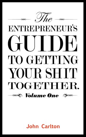 The Entrepreneur's Guide To Getting Your Shit Together
