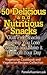 50 Delicious and Nutritious Snacks - Guilt Free Snacks To Hel... by Pamela Kazmierczak