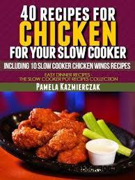 40 Recipes For Chicken For Your Slow Cooker – Including 10 Slow Cooker Chicken Wings Recipes