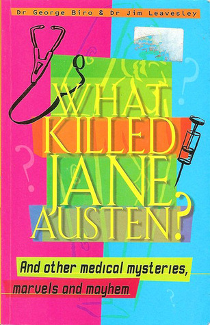 What Killed Jane Austen? And Other Medical Mysteries, Marvels and Mayhem
