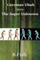 Caveman Uhuh Meets The Super Unknown
