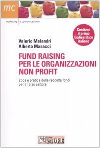 Fund raising per le organizzazioni non profit. Etica e pratica della raccolta fondi per il terzo settore.