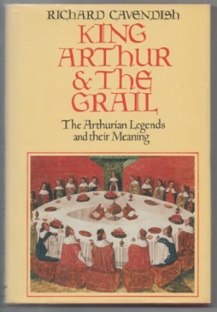 King Arthur & the Grail: The Arthurian legends and their meaning