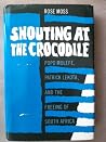 Shouting at the Crocodile: Popo Molefe, Patrick Lekota and the Freeing of South Africa Shouting at the Crocodile: Popo Molefe, Patrick Lekota and the Freeing of South Africa