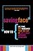 Saving Face: How to Lie, Fake, and Maneuver Your Way Out of Life's Most Awkward Situations