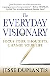 The Everyday Visionary: Focus Your Thoughts, Change Your Life