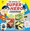 The Official DC Super Hero Cookbook: 60+ Simple, Tasty Recipes for Growing Super Heroes The Official DC Super Hero Cookbook: 60+ Simple, Tasty Recipes for Growing Super Heroes