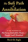 The Sufi Path of Annihilation: In the Tradition of Mevlana Jalaluddin Rumi and Hasan Lutfi Shushud The Sufi Path of Annihilation: In the Tradition of Mevlana Jalaluddin Rumi and Hasan Lutfi Shushud