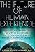 The Future of Human Experience: Visionary Thinkers on the Science of Consciousness