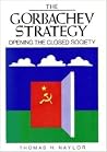 The Gorbachev Strategy: Opening the Closed Society The Gorbachev Strategy: Opening the Closed Society
