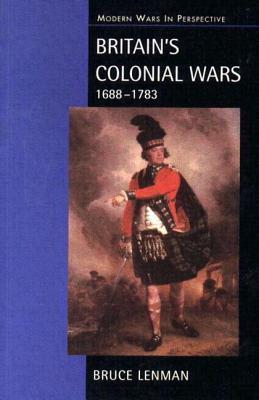Britain's Colonial Wars, 1688-1783 (Modern Wars in Perspective Series)