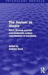 The Asylum as Utopia: W.A.F. Browne and the Mid-Nineteenth Century Consolidation of Psychiatry (Psychology Revivals) The Asylum as Utopia: W.A.F. Browne and the Mid-Nineteenth Century Consolidation of Psychiatry (Psychology Revivals)