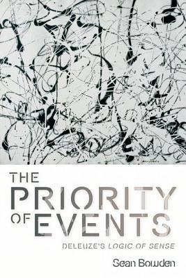 The Priority of Events: Deleuze's Logic of Sense (Plateaus - New Directions in Deleuze Studies)