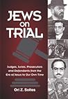 Jews on Trial: Judges, Juries, Prosecutors and Defendants from the Era of Jesus to Our Own Time Jews on Trial: Judges, Juries, Prosecutors and Defendants from the Era of Jesus to Our Own Time